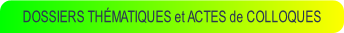 DOSSIERS THÉMATIQUES et ACTES de COLLOQUES.