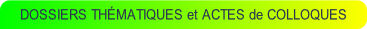 DOSSIERS THÉMATIQUES et ACTES de COLLOQUES.