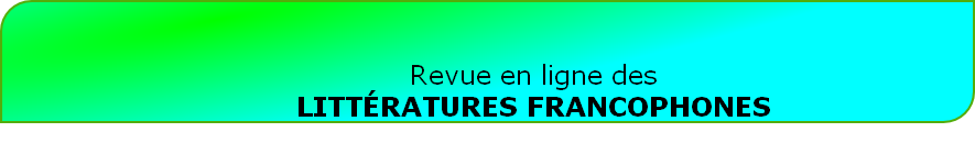 Revue en ligne des 
LITTÉRATURES FRANCOPHONES       
