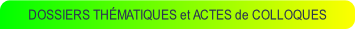 DOSSIERS THÉMATIQUES et ACTES de COLLOQUES.